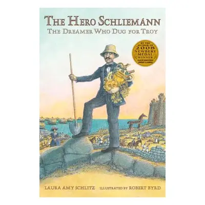 "The Hero Schliemann: The Dreamer Who Dug for Troy" - "" ("Schlitz Laura Amy")(Paperback)