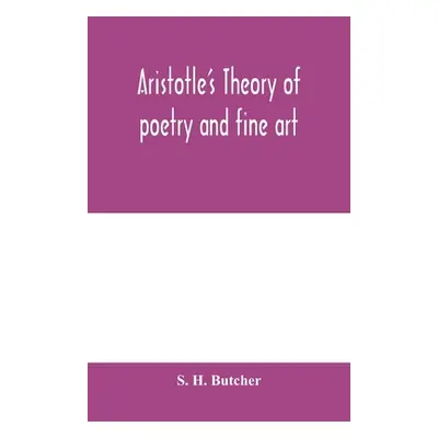 "Aristotle's theory of poetry and fine art: with a critical text and translation of the Poetics"