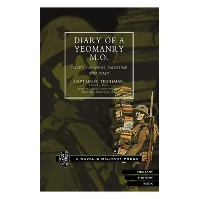 "Diary of a Yeomanry Mo (Medical Officer). Egypt, Gallipoli. Palestine and Italy" - "" ("Teichma