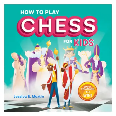 "How to Play Chess for Kids: Simple Strategies to Win" - "" ("Martin Jessica E.")(Paperback)