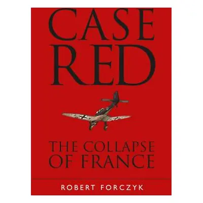 "Case Red: The Collapse of France" - "" ("Forczyk Robert")(Paperback)