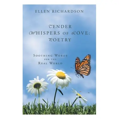 "Tender Whispers of Love: Poetry: Soothing Words for the Real World" - "" ("Richardson Ellen")(P