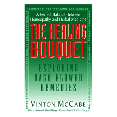 "The Healing Bouquet: Exploring Bach Flower Remedies" - "" ("McCabe Vinton")(Paperback)