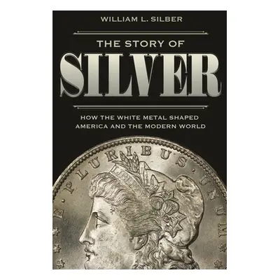 "The Story of Silver: How the White Metal Shaped America and the Modern World" - "" ("Silber Wil