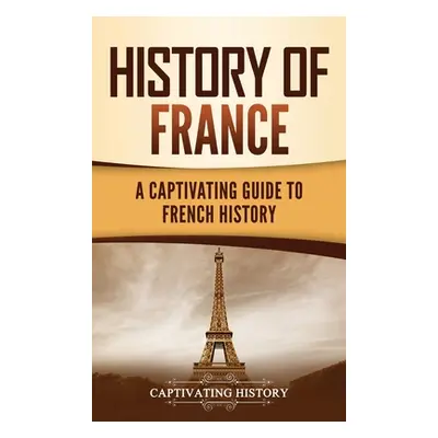 "History of France: A Captivating Guide to French History" - "" ("History Captivating")(Pevná va