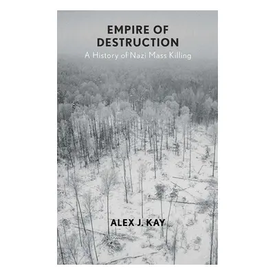 "Empire of Destruction: A History of Nazi Mass Killing" - "" ("Kay Alex J.")(Pevná vazba)