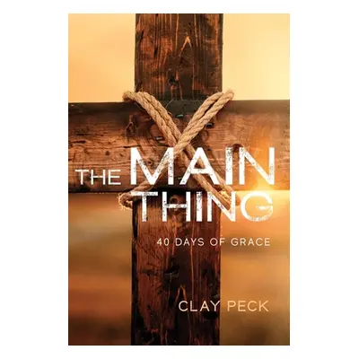 "The Main Thing: 40 Days of Grace" - "" ("Peck Clay")(Paperback)