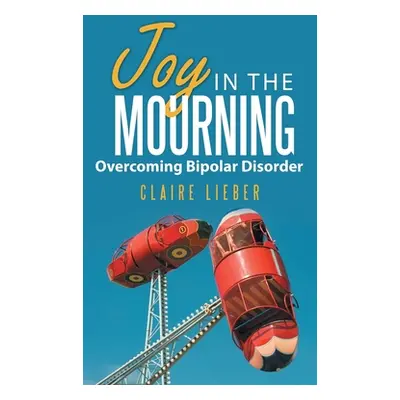 "Joy in the Mourning: Overcoming Bipolar Disorder" - "" ("Lieber Claire")(Pevná vazba)