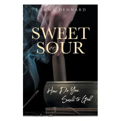 "Sweet or Sour: How Do You Smell to God?" - "" ("Dennard Tommy")(Paperback)