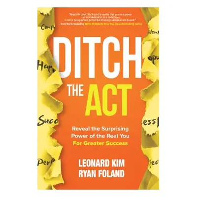 "Ditch the Act: Reveal the Surprising Power of the Real You for Greater Success" - "" ("Kim Leon