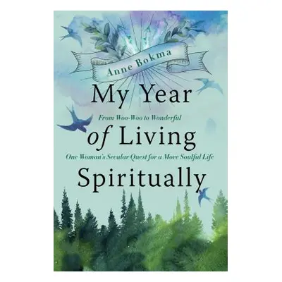 "My Year of Living Spiritually: From Woo-Woo to Wonderful--One Woman's Secular Quest for a More 