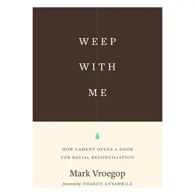 "Weep with Me: How Lament Opens a Door for Racial Reconciliation" - "" ("Vroegop Mark")(Paperbac