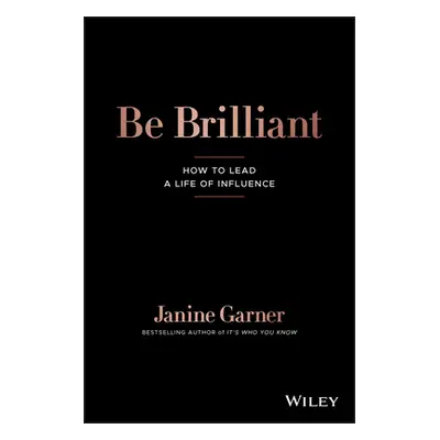 "Be Brilliant: How to Lead a Life of Influence" - "" ("Garner Janine")(Paperback)