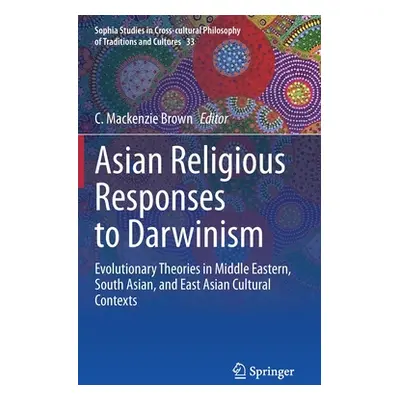 "Asian Religious Responses to Darwinism: Evolutionary Theories in Middle Eastern, South Asian, a