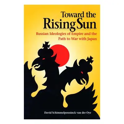 "Toward the Rising Sun: Russian Ideologies of Empire and the Path to War with Japan" - "" ("Schi