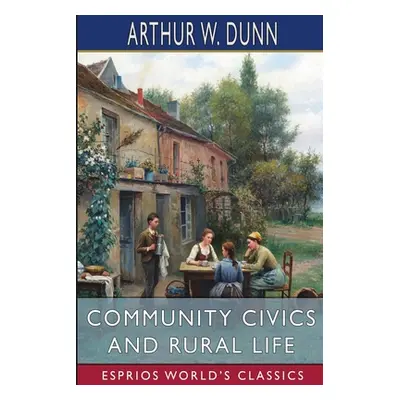 "Community Civics and Rural Life (Esprios Classics)" - "" ("Dunn Arthur W.")(Paperback)