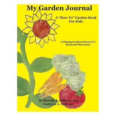 "My Garden Journal: A How To" Garden Book For Kids"" - "" ("Sullivan Brenda J.")(Paperback)