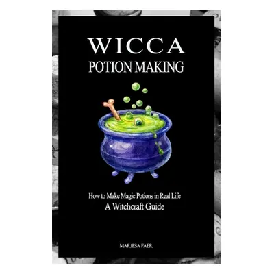 "Wicca Potion Making: How to Make Magic Potions in Real Life" - "" ("Faer Mariesa")(Paperback)