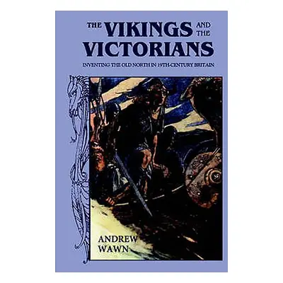 "The Vikings and the Victorians: Inventing the Old North in Nineteenth-Century Britain" - "" ("W