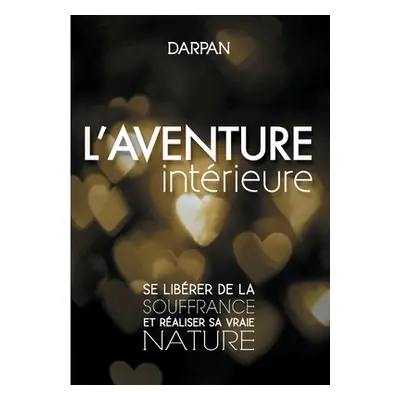 "L'Aventure intrieure: Se librer de la souffrance et raliser sa vraie nature" - "" ("Darpan")(Pa