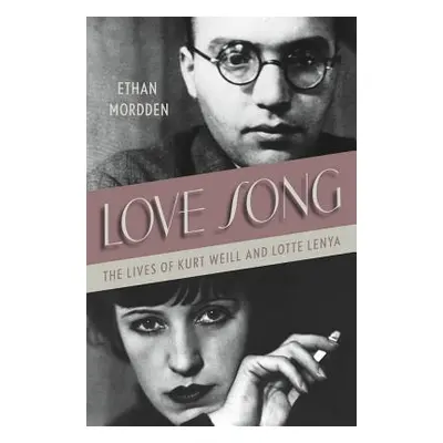 "Love Song: The Lives of Kurt Weill and Lotte Lenya" - "" ("Mordden Ethan")(Pevná vazba)