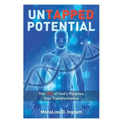 "Untapped Potential: The DNA of God's Purpose, Your Transformation" - "" ("Ingram Monalisa D.")(