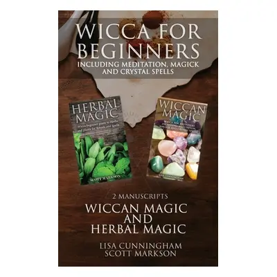 "Wicca for Beginners: 2 Manuscripts Herbal Magic and Wiccan including Meditation, Magick and Cry