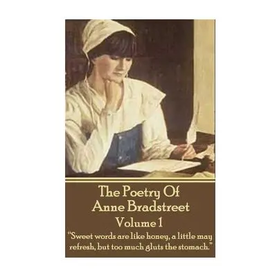 "The Poetry Of Anne Bradstreet. Volume 1: Sweet words are like honey" - "" ("N")(QUALITY PAPERBA