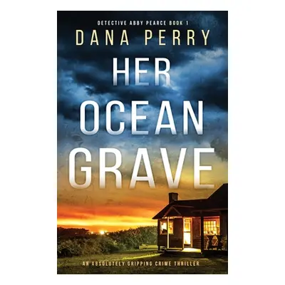 "Her Ocean Grave: An absolutely gripping crime thriller" - "" ("Perry Dana")(Paperback)