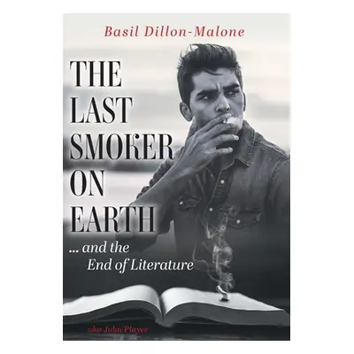 "The Last Smoker on Earth: and the End of Literature" - "" ("Dillon-Malone Basil")(Pevná vazba)