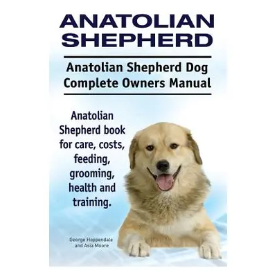 "Anatolian Shepherd. Anatolian Shepherd Dog Complete Owners Manual. Anatolian Shepherd book for 