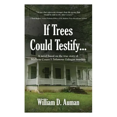 "If Trees Could Testify...: A novel based on the true story of Madison County's infamous Gahagan