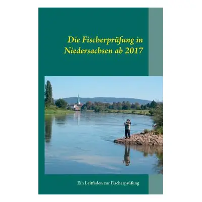 "Die Fischerprfung in Niedersachsen ab 2017: Ein Leitfaden zur Fischerprfung" - "" ("Gnther Manf