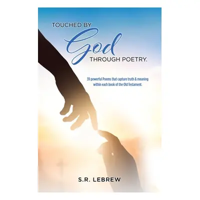 "Touched By God through Poetry.: 39 powerful Poems that capture truth & meaning within each book