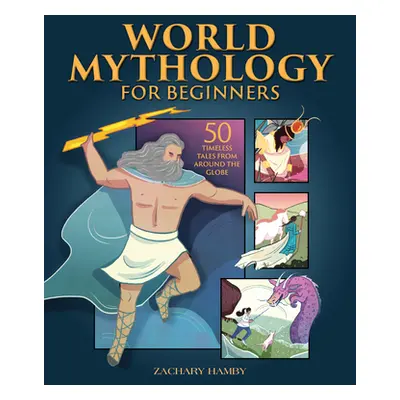 "World Mythology for Beginners: 50 Timeless Tales from Around the Globe" - "" ("Hamby Zachary")(