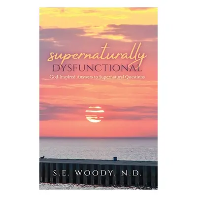 "Supernaturally Dysfunctional: God-inspired Answers to Supernatural Questions" - "" ("Woody S. E