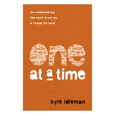 "One at a Time: The Unexpected Way God Wants to Use You to Change the World" - "" ("Idleman Kyle