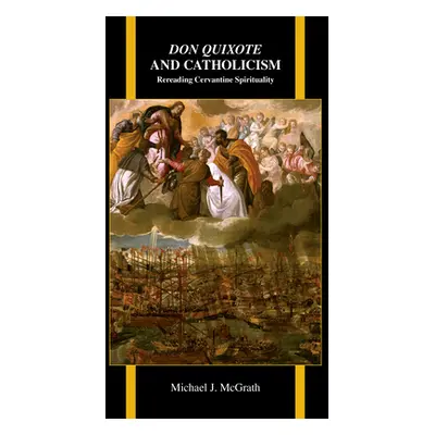 "Don Quixote and Catholicism: Rereading Cervantine Spirituality" - "" ("McGrath Michael")(Paperb