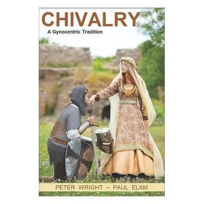 "Chivalry: A Gynocentric Tradition" - "" ("Elam Paul")(Paperback)