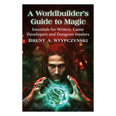 "A Worldbuilder's Guide to Magic: Essentials for Writers, Game Developers and Dungeon Masters" -