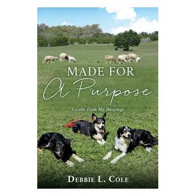 "Made For A Purpose: Lessons From My Sheepdogs" - "" ("Cole Debbie L.")(Paperback)