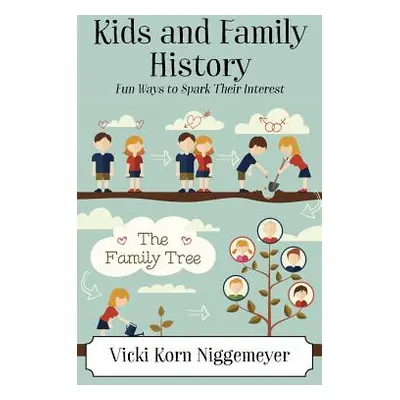 "Kids and Family History: Fun Ways to Spark Their Interest" - "" ("Niggemeyer Vicki Korn")(Paper