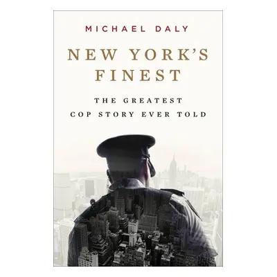 "New York's Finest: Stories of the NYPD and the Hero Cops Who Saved the City" - "" ("Daly Michae