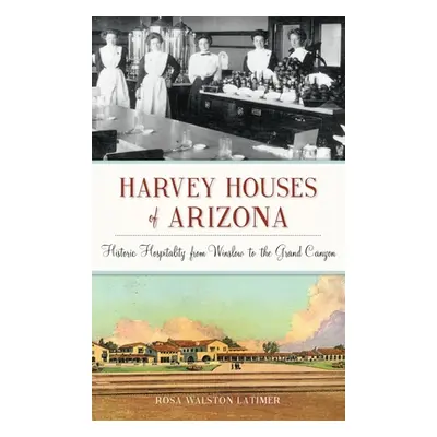 "Harvey Houses of Arizona: Historic Hospitality from Winslow to the Grand Canyon" - "" ("Latimer