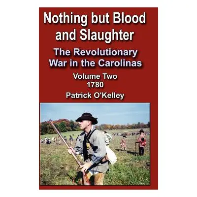 "Nothing But Blood and Slaughter: The Revolutionary War in the Carolinas, Volume 2 1780" - "" ("