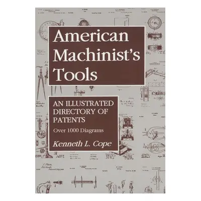 "American Machinist's Tools: An Illustrated Directory of Patents" - "" ("Cope Kenneth L.")(Paper