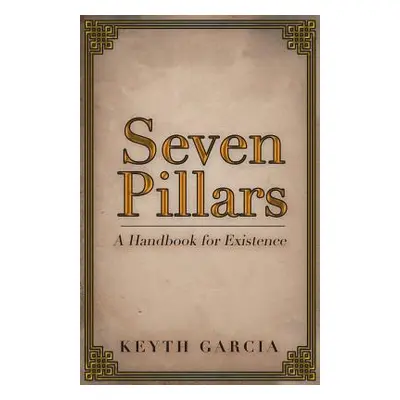 "Seven Pillars: A Handbook for Existence" - "" ("Garcia Keyth")(Paperback)