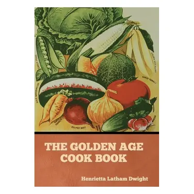 "The Golden Age Cook Book" - "" ("Dwight Henrietta Latham")(Pevná vazba)