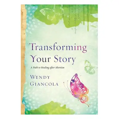 "Transforming Your Story: A Path to Healing After Abortion" - "" ("Giancola Wendy")(Paperback)