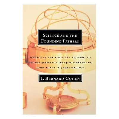 "Science and the Founding Fathers: Science in the Political Thought of Jefferson, Franklin, Adam